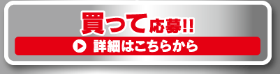 買って応募！！詳細はこちらから